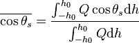 \overline{\cos \theta_s} = \frac{\int_{-h_0}^{h_0} Q \cos \theta_s \text{d}h}{\int_{-h_0}^{h_0} Q \text{d}h}