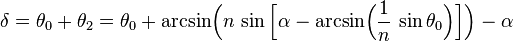 \delta = \theta_0 + \theta_2 = \theta_0 + \text{arcsin} \Big( n \, \sin \Big[\alpha - \text{arcsin} \Big( \frac{1}{n} \, \sin \theta_0 \Big)  \Big] \Big) - \alpha