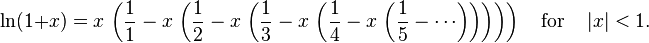 \ln(1+x)= x \,\left( \frac{1}{1} - x\,\left(\frac{1}{2} - x \,\left(\frac{1}{3} - x \,\left(\frac{1}{4} - x \,\left(\frac{1}{5}- \cdots \right)\right)\right)\right)\right) \quad{\rm for}\quad \left|x\right|<1.\,\!