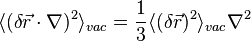 \langle (\delta \vec{r} \cdot \nabla )^2 \rangle _{vac} = \frac{1}{3} \langle (\delta \vec{r})^2\rangle _{vac} \nabla ^2