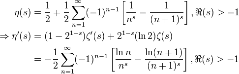 \begin{align}

               \eta(s) &= \frac{1}{2}+\frac{1}{2} \sum_{n=1}^\infty (-1)^{n-1}\left[\frac{1}{n^s}-\frac{1}{(n+1)^s}\right], \Re(s)>-1 \\
  \Rightarrow \eta'(s) &= (1-2^{1-s})\zeta'(s)+2^{1-s} (\ln 2) \zeta(s) \\
                       &= -\frac{1}{2} \sum_{n=1}^\infty (-1)^{n-1}\left[\frac{\ln n}{n^s}-\frac{\ln (n+1)}{(n+1)^s}\right], \Re(s)>-1
\end{align}