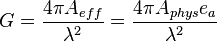 G = \frac {4 \pi A_{eff} } { \lambda^2 }  = \frac {4 \pi A_{phys} e_a } { \lambda^2 }   \,