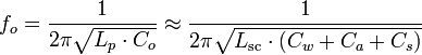 f_o = \frac{1}{2 \pi \sqrt{L_p \cdot C_o}} \approx \frac{1}{2 \pi \sqrt{L_\mathrm{sc} \cdot (C_w + C_a + C_s)}}