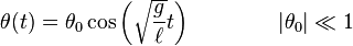 \theta(t) = \theta_0\cos\left(\sqrt{g\over \ell}t\right) \quad\quad\quad\quad |\theta_0| \ll 1