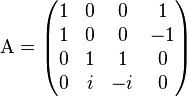  \mathrm{A} = 
\begin{pmatrix} 
1 & 0 & 0 & 1 \\
1 & 0 & 0 & -1 \\
0 & 1 & 1 & 0 \\
0 & i & -i & 0 \\
\end{pmatrix}
