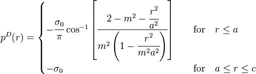 
   p^D(r) = \begin{cases}
               -\cfrac{\sigma_0}{\pi}\cos^{-1}\left[\cfrac{2-m^2-\cfrac{r^2}{a^2}}{m^2\left(1-\cfrac{r^2}{m^2a^2}\right)}\right] & \quad \mathrm{for} \quad r \le a\\
               -\sigma_0 & \quad \mathrm{for} \quad a \le r \le c
            \end{cases}
 