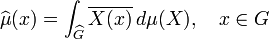  \widehat{\mu}(x) =  \int_{\widehat{G}} \overline{X(x)} \, d \mu(X), \quad x \in G 