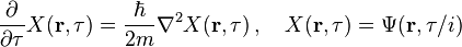  {\partial \over \partial \tau} X(\mathbf{r},\tau) = \frac{\hbar}{2m} \nabla ^2 X(\mathbf{r},\tau) \, , \quad X(\mathbf{r},\tau) = \Psi(\mathbf{r},\tau/i)