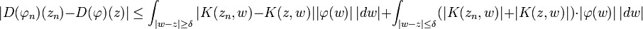 |D(\varphi_n)(z_n) - D(\varphi)(z)| \le \int_{|w-z|\ge\delta} |K(z_n,w)-K(z,w)||\varphi(w)|\,|dw|
+\int_{|w-z|\le\delta} (|K(z_n,w)|+|K(z,w)|)\cdot|\varphi(w)|  \, |dw|