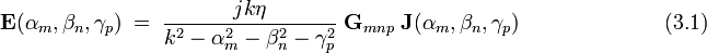  \bold E(\alpha_m,\beta_n, \gamma_p) ~ = ~ \frac {jk\eta}{k^2-\alpha_m^2-\beta_n^2-\gamma_p^2} ~ \bold G_{mnp} ~ \bold J(\alpha_m,\beta_n, \gamma_p) ~~~~~~~~~~~~~~~~~~~~~~~~~(3.1)  