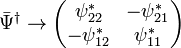 
 \bar{\Psi}^\dagger \rightarrow 
 \begin{pmatrix}
  \psi_{22}^* & -\psi_{21}^* \\ -\psi_{12}^* & \psi_{11}^*
\end{pmatrix}
