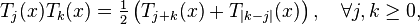  T_j(x) T_k(x) = \tfrac{1}{2}\left( T_{j+k}(x) + T_{|k-j|}(x)\right),\quad\forall j,k\ge 0,\,