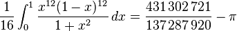 \frac1{16}\int_0^1\frac{x^{12}(1-x)^{12}}{1+x^2}\,dx= \frac{431\,302\,721}{137\,287\,920}-\pi