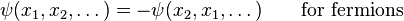 \psi(x_1, x_2,\dots) = -\psi(x_2,x_1, \dots)  \qquad       \text{for fermions} 