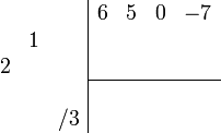 \begin{array}{cc}
    \begin{array}{rrr} \\ &1& \\ 2&& \\ \\&&/3 \\ \end{array}
    \begin{array}{|rrrr} 
        6 & 5 & 0 & -7 \\
          &     &  &     \\
          &    &   &     \\
        \hline
          &     &   &     \\ 
          &     &   &     \\   
    \end{array}
\end{array}