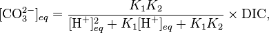  [\textrm{CO}_3^{2-}]_{eq} =  \frac{K_1K_2}{[\textrm{H}^+]_{eq}^2 + K_1[\textrm{H}^+]_{eq} + K_1K_2} \times \textrm{DIC},  