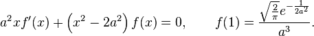 
a^2 x f'(x)+\left(x^2-2 a^2\right)
   f(x)=0, \quad\quad   f(1)=\frac{\sqrt{\frac{2}{\pi }} e^{-\frac{1}{2 a^2}}}{a^3}.
