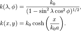 
\begin{align}
  k(\lambda,\phi)&=\frac{k_0}{(1-\sin^2\lambda\cos^2\phi)^{1/2}},\\
k(x,y)&=k_0\cosh\bigg(\frac{x}{k_0a}\bigg).
\end{align}
