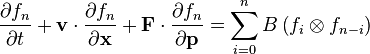  \frac{\partial f_n}{\partial t} + \mathbf{v}\cdot\frac{\partial f_n}{\partial \mathbf{x}} + \mathbf{F} \cdot \frac{\partial f_n}{\partial \mathbf{p}}  = \sum_{i=0}^n B\left( f_i \otimes f_{n-i} \right)