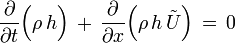 \frac{\partial}{\partial t}\Bigl( \rho\, h \Bigr)\, +\, \frac{\partial}{\partial x} \Bigl( \rho\, h\, \tilde{U} \Bigr)\, =\, 0\,