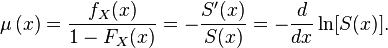 \mu\,(x)=\frac{f_X(x)}{1-F_X(x)}=-\frac{S'(x)}{S(x)}=-{\frac{d}{dx}}\ln[S(x)].