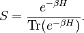  S= \frac{e^{- \beta H}}{\operatorname{Tr}(e^{- \beta H})}. 