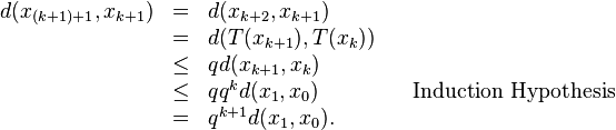 \begin{array}{rclll}
d(x_{(k + 1) + 1}, x_{k + 1}) & = &d(x_{k + 2}, x_{k + 1}) \\
& = &d(T(x_{k + 1}), T(x_k)) \\
& \leq &q d(x_{k + 1}, x_k) \\
& \leq &q q^kd(x_1, x_0) && \text{Induction Hypothesis}\\
& = &q^{k + 1}d(x_1, x_0).
\end{array}