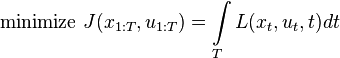 \text{minimize } J(x_{1:T},u_{1:T})=\int\limits_T L(x_t,u_t,t) dt