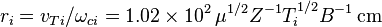 r_i = v_{Ti}/\omega_{ci} = 1.02\times10^2\,\mu^{1/2}Z^{-1}T_i^{1/2}B^{-1}\,\mbox{cm}