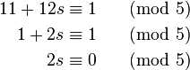  \begin{align}
11 + 12s &\equiv 1 && \pmod{5} \\
  1 + 2s &\equiv 1 &&\pmod{5} \\
      2s &\equiv 0 &&\pmod{5}
\end{align}