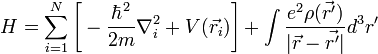 H = \sum_{i=1}^N \Bigg[-\frac{\hbar^2}{2m} \nabla_i^2 + V(\vec{r_i})\Bigg] + \int \frac{e^2\rho(\vec{r'})}{|\vec{r} - \vec{r'}|} d^3r'