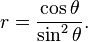 r=\frac{\cos\theta}{\sin^2\theta}.