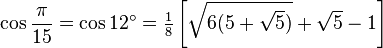 \cos\frac{\pi}{15}=\cos 12^\circ=\tfrac{1}{8} \left[\sqrt{6(5+\sqrt5)}+\sqrt5-1\right]\,