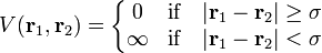V(\mathbf{r}_1,\mathbf{r}_2)=\left\{ \begin{matrix}0 & \mbox{if}\quad |\mathbf{r}_1-\mathbf{r}_2| \geq \sigma \\ \infty & \mbox{if}\quad|\mathbf{r}_1-\mathbf{r}_2| < \sigma \end{matrix} \right. 