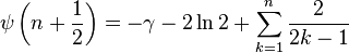 \psi\left(n+{\frac{1}{2}}\right) = -\gamma - 2\ln 2 + \sum_{k=1}^n \frac{2}{2k-1}