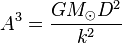 A^3 = \frac{G M_\odot D^2}{k^2}