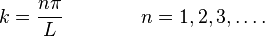 k = \frac{n\pi}{L}\qquad\qquad n=1,2,3,\ldots.