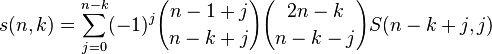 s(n,k) = \sum_{j=0}^{n-k} (-1)^j {n-1+j \choose n-k+j} {2n-k \choose n-k-j} S(n-k+j,j)