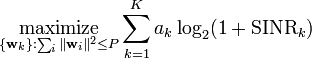 \underset{\{\mathbf{w}_k\}:\sum_i \|\mathbf{w}_i\|^2 \leq P}{\mathrm{maximize}} \sum_{k=1}^K a_k \log_2(1+\textrm{SINR}_k)