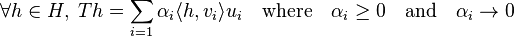 \forall h \in H, \; T h =  \sum _{i = 1} \alpha_i \langle h, v_i\rangle u_i \quad \mbox{where} \quad \alpha_i \geq 0 \quad \mbox{and} \quad \alpha_i \rightarrow 0 