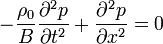 - \frac{\rho_0 }{B} \frac{\partial^2 p}{\partial t^2} + \frac{\partial^2 p}{\partial x^2} = 0