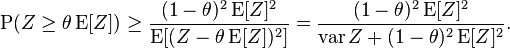 
\operatorname{P}(Z \ge \theta \operatorname{E}[Z])
\ge \frac{(1-\theta)^2 \operatorname{E}[Z]^2}{\operatorname{E}[( Z - \theta \operatorname{E}[Z] )^2]}
= \frac{(1-\theta)^2 \operatorname{E}[Z]^2}{\operatorname{var} Z + (1-\theta)^2 \operatorname{E}[Z]^2}.
