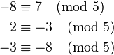  \begin{align}
-8 &\equiv 7 \pmod 5\\
2 &\equiv -3 \pmod 5\\
 -3 &\equiv -8 \pmod 5\,
\end{align}