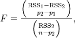 F=\frac{\left(\frac{\text{RSS}_1 - \text{RSS}_2 }{p_2 - p_1}\right)}{\left(\frac{\text{RSS}_2}{n - p_2}\right)} ,