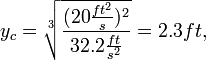 y_c=\sqrt[3]{(20\frac{ft^2}{s})^2 \over 32.2\frac{ft}{s^2}}=2.3ft,