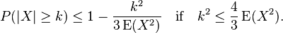  P( | X | \ge k ) \le  1 - \frac{ k^2 } { 3 \operatorname{ E }( X^2 ) } \quad \text{if} \quad k^2 \le \frac{ 4 } { 3 } \operatorname{ E }( X^2 ). 