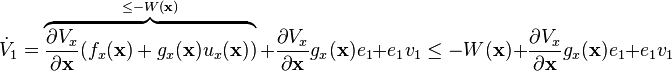 \dot{V}_1 = \overbrace{\frac{\partial V_x}{\partial \mathbf{x}}(f_x(\mathbf{x}) + g_x(\mathbf{x}) u_x(\mathbf{x}))}^{{} \leq -W(\mathbf{x})} + \frac{\partial V_x}{\partial \mathbf{x}}g_x(\mathbf{x}) e_1 + e_1 v_1 \leq -W(\mathbf{x})+ \frac{\partial V_x}{\partial \mathbf{x}} g_x(\mathbf{x}) e_1 + e_1 v_1