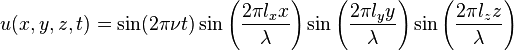  u(x,y,z,t) = \sin(2\pi\nu t)\sin\left(\frac{2\pi l_x x}{\lambda}\right)\sin\left(\frac{2\pi l_y y}{\lambda}\right)\sin\left(\frac{2\pi l_z z}{\lambda}\right) 