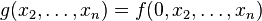 g(x_2,\ldots,x_n) = f(0,x_2,\ldots,x_n)