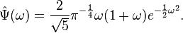 \hat{\Psi}(\omega)=\frac{2}{\sqrt{5}}\pi^{-\frac{1}{4}}\omega(1+\omega)e^{-\frac{1}{2}\omega^{2}}.